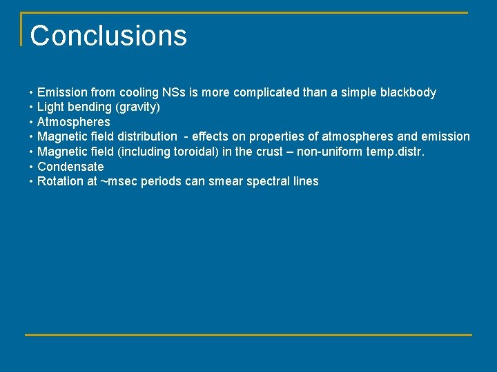 Conclusions • Emission from cooling NSs is more complicated than a simple blackbody •