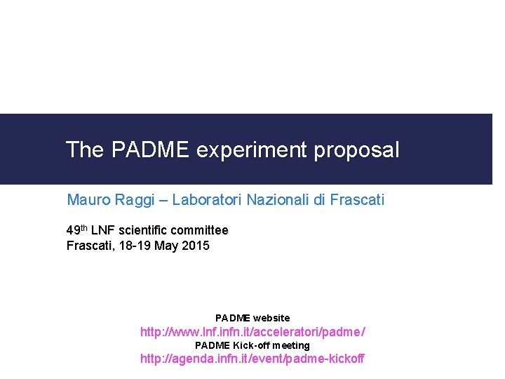 The PADME experiment proposal Mauro Raggi – Laboratori Nazionali di Frascati 49 th LNF