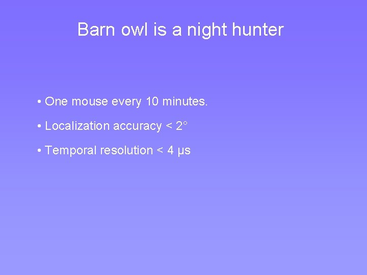 Barn owl is a night hunter • One mouse every 10 minutes. • Localization Barn owl is a night hunter • One mouse every 10 minutes. • Localization
