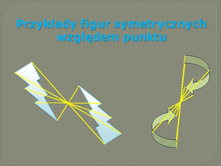Przykłady figur symetrycznych względem punktu Przykłady figur symetrycznych względem punktu