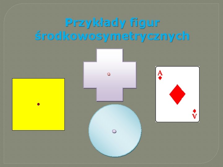 Przykłady figur środkowosymetrycznych Przykłady figur środkowosymetrycznych