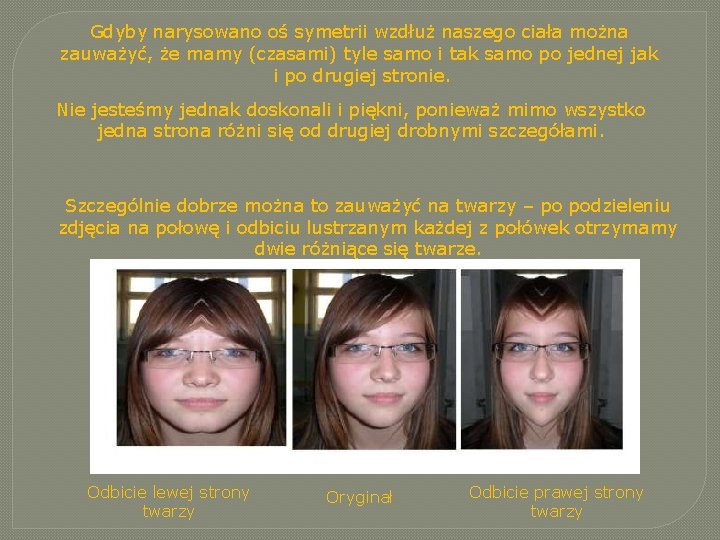 Gdyby narysowano oś symetrii wzdłuż naszego ciała można zauważyć, że mamy (czasami) tyle samo Gdyby narysowano oś symetrii wzdłuż naszego ciała można zauważyć, że mamy (czasami) tyle samo