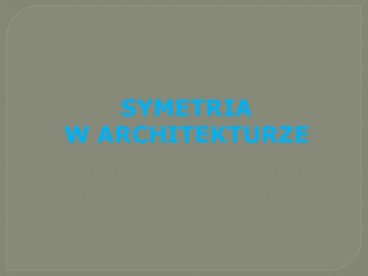SYMETRIA W ARCHITEKTURZE SYMETRIA W ARCHITEKTURZE