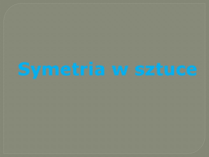 Symetria w sztuce Symetria w sztuce