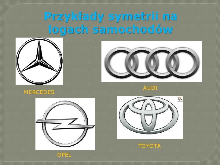 Przykłady symetrii na logach samochodów AUDI MERCEDES TOYOTA OPEL Przykłady symetrii na logach samochodów AUDI MERCEDES TOYOTA OPEL