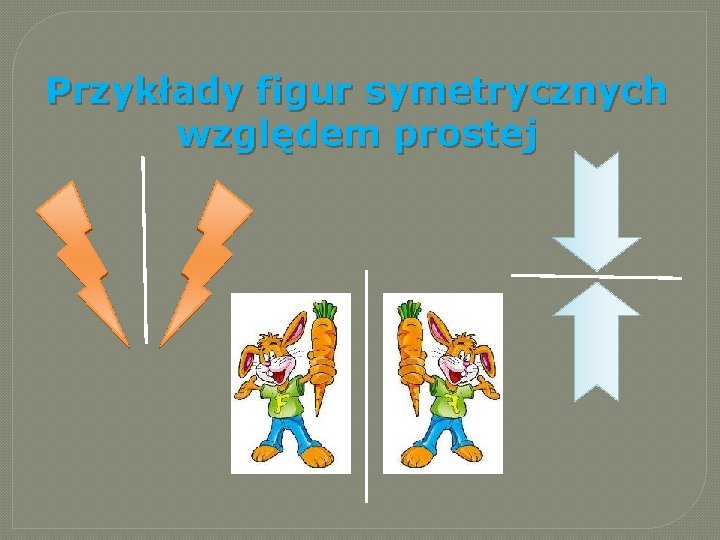 Przykłady figur symetrycznych względem prostej Przykłady figur symetrycznych względem prostej