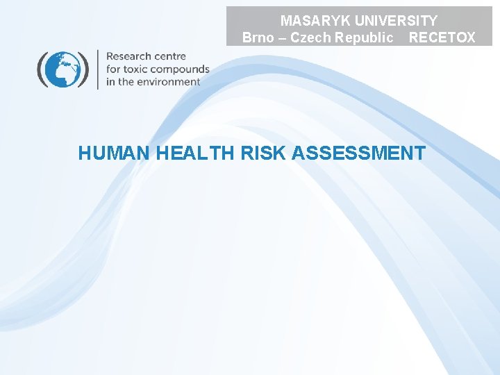 MASARYK UNIVERSITY Brno – Czech Republic RECETOX HUMAN HEALTH RISK ASSESSMENT 