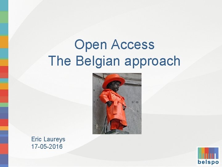Open Access The Belgian approach Eric Laureys 17 -05 -2016 