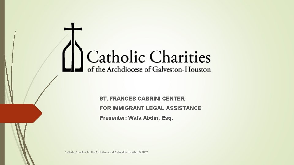 ST. FRANCES CABRINI CENTER FOR IMMIGRANT LEGAL ASSISTANCE Presenter: Wafa Abdin, Esq. Catholic Charities