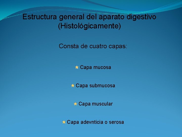 Estructura general del aparato digestivo (Histológicamente) Consta de cuatro capas: Capa mucosa Capa submucosa