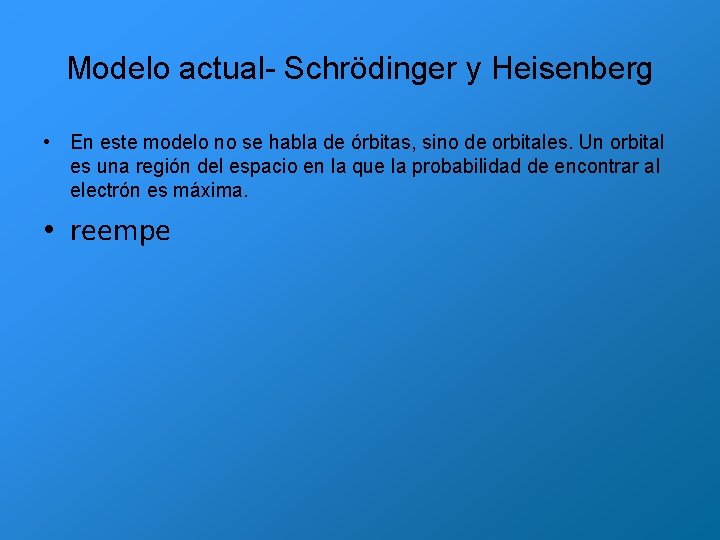 Modelo actual- Schrödinger y Heisenberg • En este modelo no se habla de órbitas,