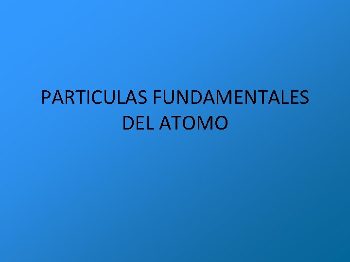 PARTICULAS FUNDAMENTALES DEL ATOMO 