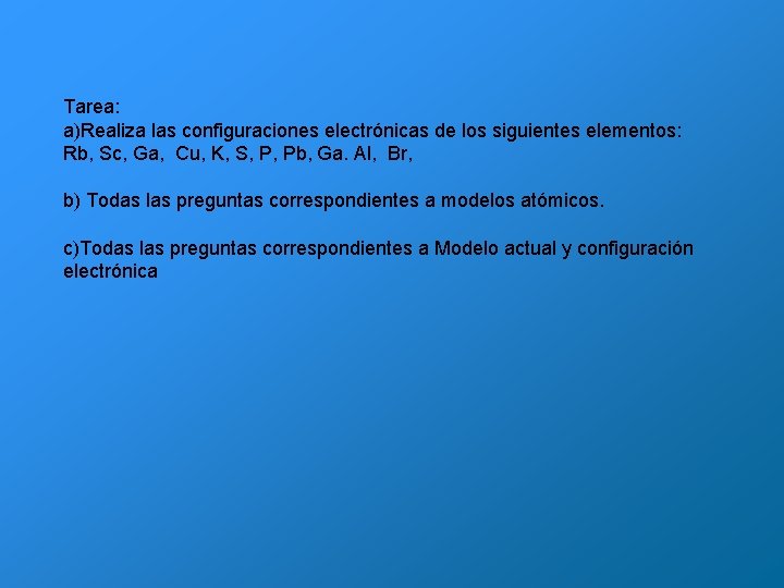 Tarea: a)Realiza las configuraciones electrónicas de los siguientes elementos: Rb, Sc, Ga, Cu, K,