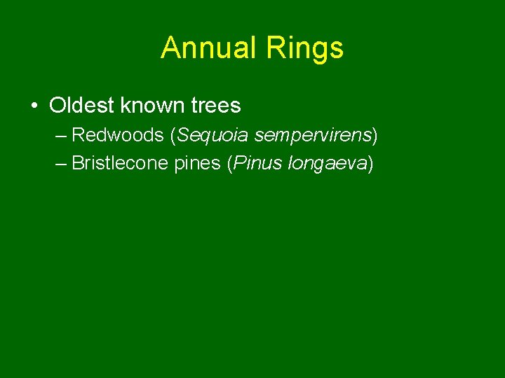 Annual Rings • Oldest known trees – Redwoods (Sequoia sempervirens) – Bristlecone pines (Pinus