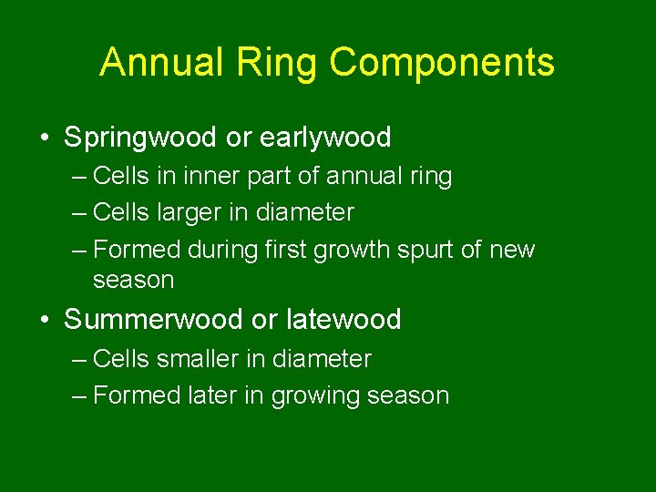 Annual Ring Components • Springwood or earlywood – Cells in inner part of annual