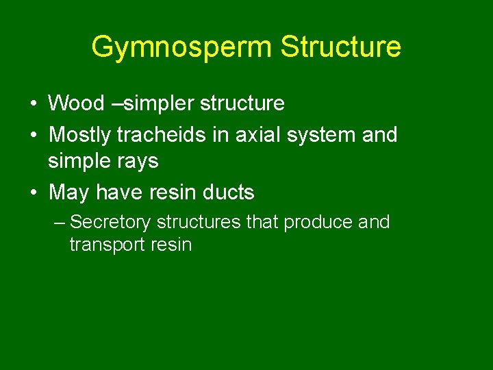 Gymnosperm Structure • Wood –simpler structure • Mostly tracheids in axial system and simple
