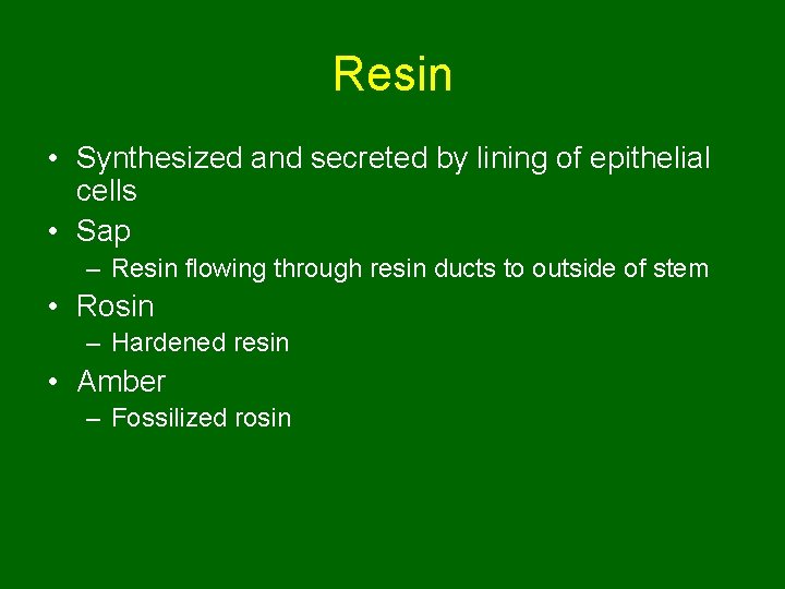 Resin • Synthesized and secreted by lining of epithelial cells • Sap – Resin