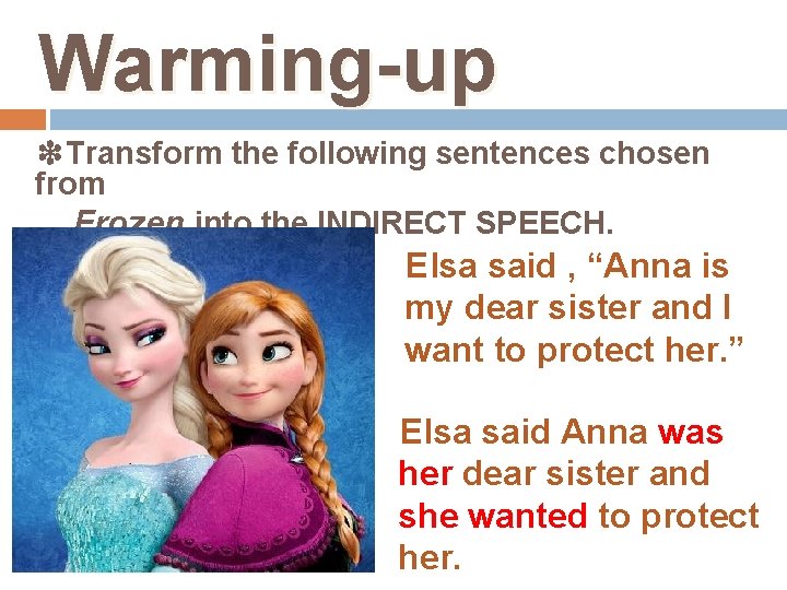Warming-up ❉Transform the following sentences chosen from Frozen into the INDIRECT SPEECH. Elsa said