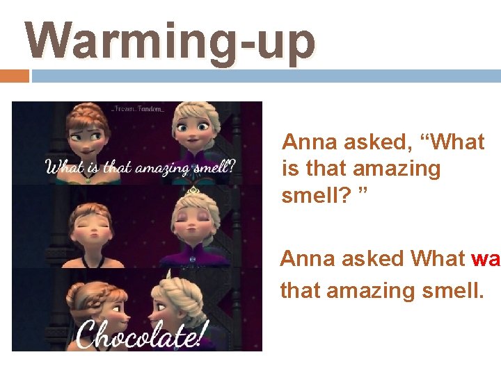 Warming-up Anna asked, “What is that amazing smell? ” Anna asked What wa that