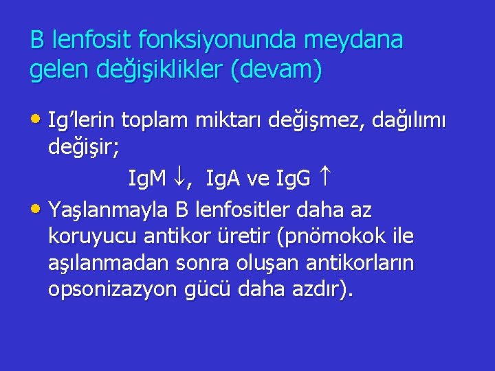 B lenfosit fonksiyonunda meydana gelen değişiklikler (devam) • Ig’lerin toplam miktarı değişmez, dağılımı değişir;