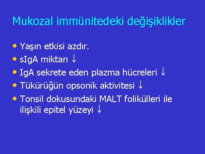 Mukozal immünitedeki değişiklikler • Yaşın etkisi azdır. • s. Ig. A miktarı • Ig.