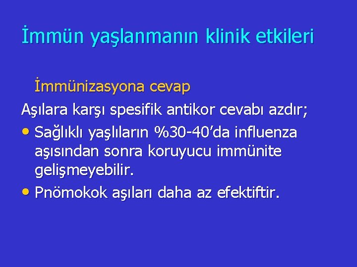 İmmün yaşlanmanın klinik etkileri İmmünizasyona cevap Aşılara karşı spesifik antikor cevabı azdır; • Sağlıklı