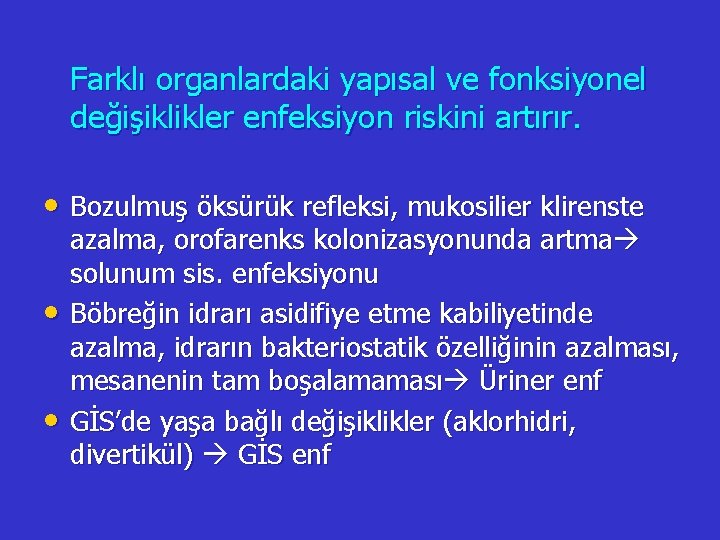 Farklı organlardaki yapısal ve fonksiyonel değişiklikler enfeksiyon riskini artırır. • Bozulmuş öksürük refleksi, mukosilier