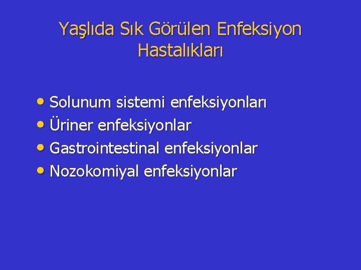 Yaşlıda Sık Görülen Enfeksiyon Hastalıkları • Solunum sistemi enfeksiyonları • Üriner enfeksiyonlar • Gastrointestinal