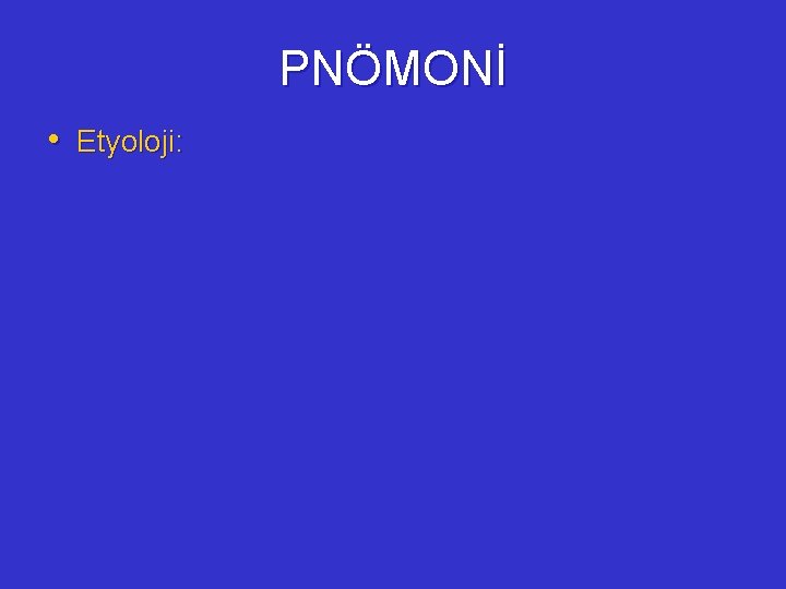 PNÖMONİ • Etyoloji: 