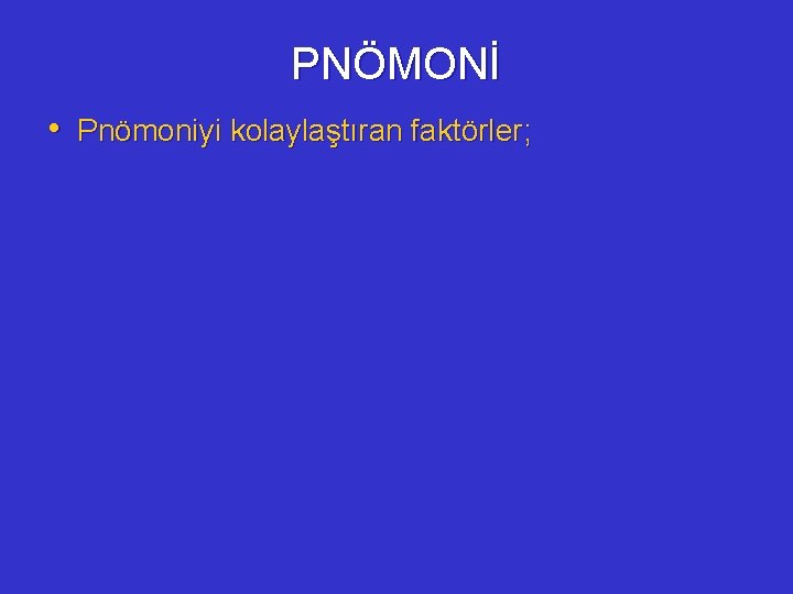 PNÖMONİ • Pnömoniyi kolaylaştıran faktörler; 