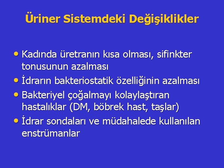 Üriner Sistemdeki Değişiklikler • Kadında üretranın kısa olması, sifinkter tonusunun azalması • İdrarın bakteriostatik