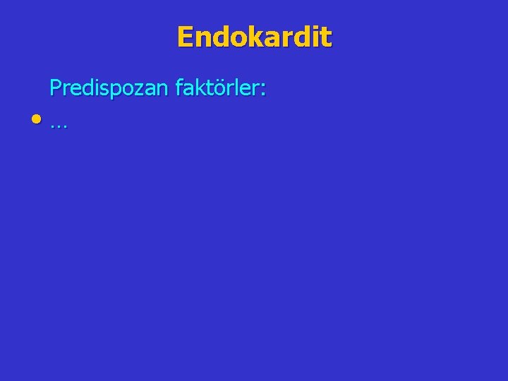 Endokardit Predispozan faktörler: • … 