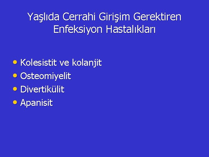 Yaşlıda Cerrahi Girişim Gerektiren Enfeksiyon Hastalıkları • Kolesistit ve kolanjit • Osteomiyelit • Divertikülit