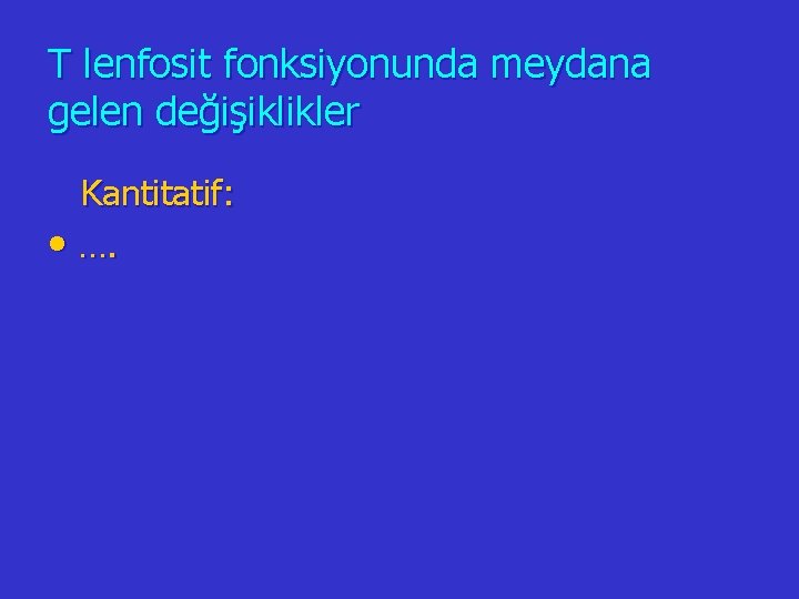 T lenfosit fonksiyonunda meydana gelen değişiklikler Kantitatif: • …. 