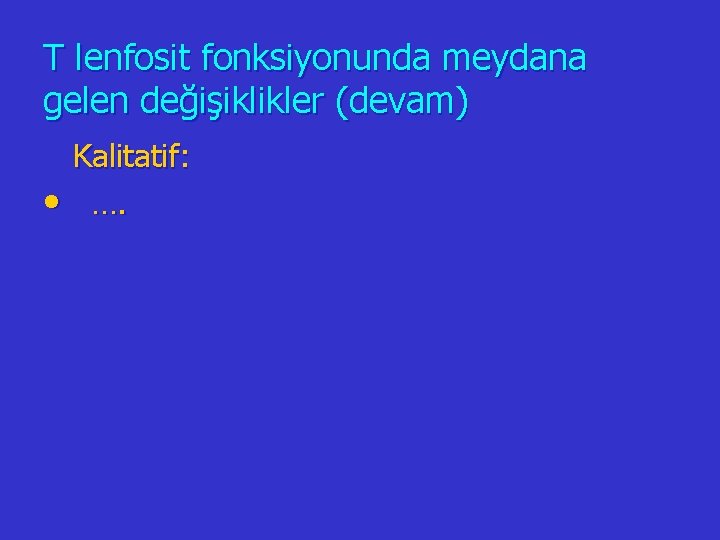 T lenfosit fonksiyonunda meydana gelen değişiklikler (devam) • Kalitatif: …. 