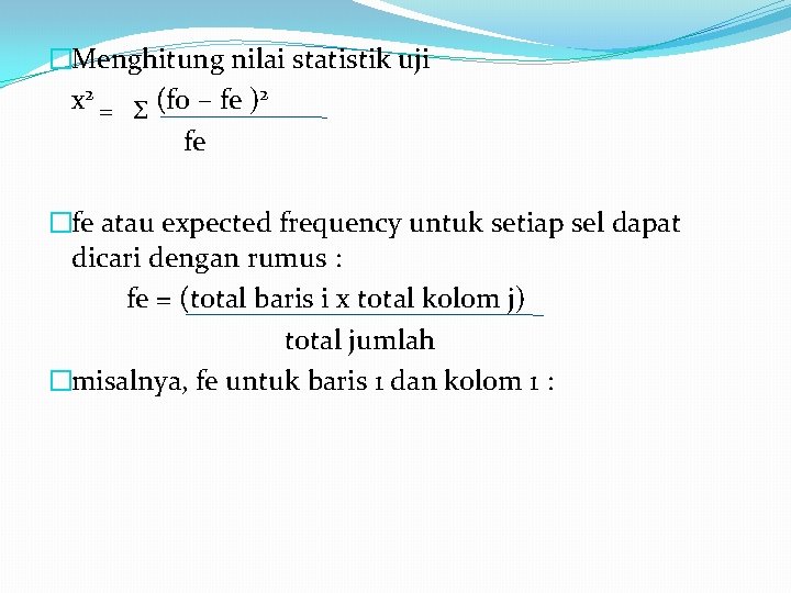 �Menghitung nilai statistik uji x 2 = Σ (fo – fe )2 fe �fe