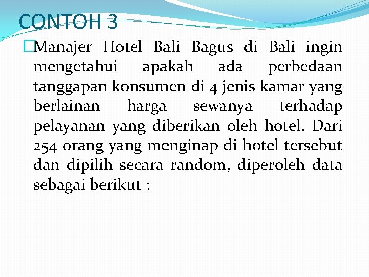 CONTOH 3 �Manajer Hotel Bali Bagus di Bali ingin mengetahui apakah ada perbedaan tanggapan