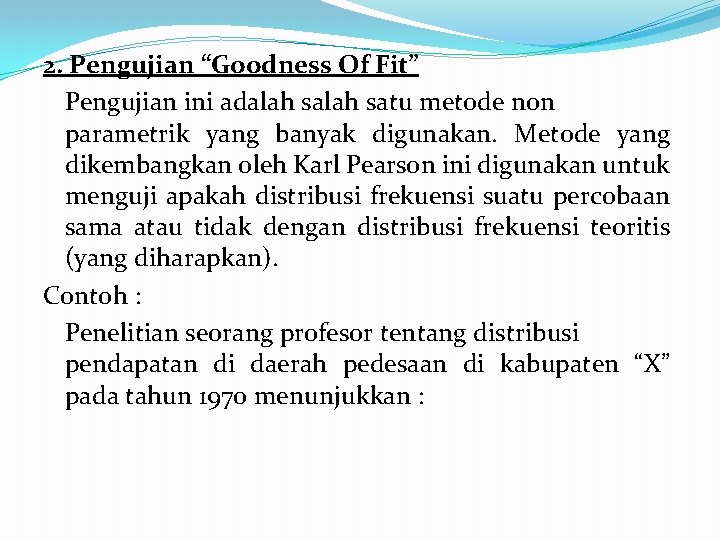 2. Pengujian “Goodness Of Fit” Pengujian ini adalah satu metode non parametrik yang banyak