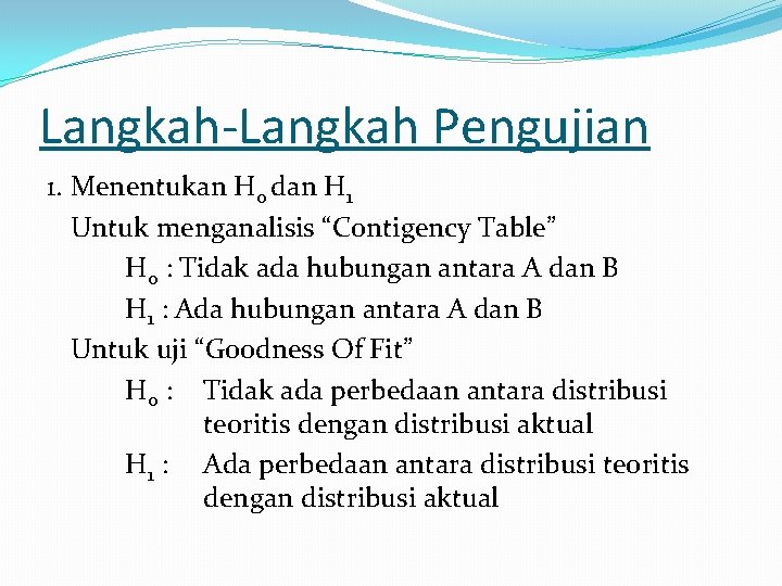 Langkah-Langkah Pengujian 1. Menentukan H 0 dan H 1 Untuk menganalisis “Contigency Table” H