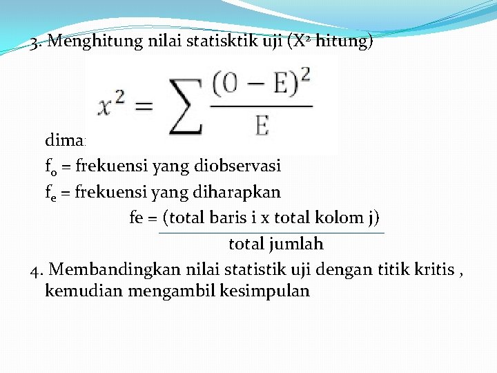 3. Menghitung nilai statisktik uji (X 2 hitung) dimana, f 0 = frekuensi yang