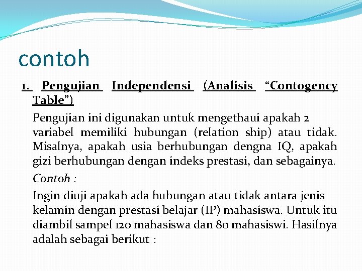 contoh 1. Pengujian Independensi (Analisis “Contogency Table”) Pengujian ini digunakan untuk mengethaui apakah 2