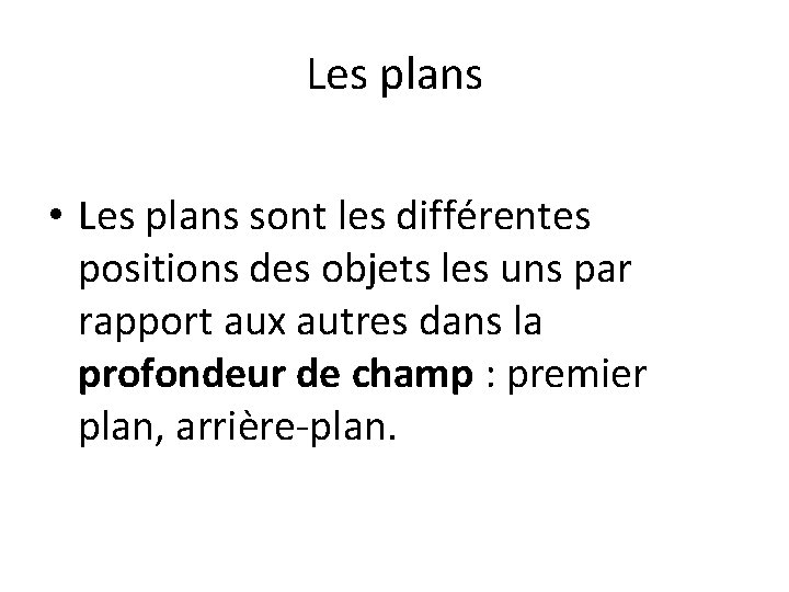 Les plans • Les plans sont les différentes positions des objets les uns par