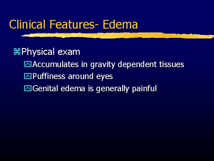 Clinical Features- Edema z. Physical exam y. Accumulates in gravity dependent tissues y. Puffiness
