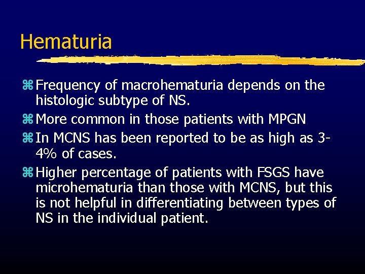 Hematuria z Frequency of macrohematuria depends on the histologic subtype of NS. z More