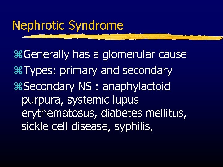 Nephrotic Syndrome z. Generally has a glomerular cause z. Types: primary and secondary z.