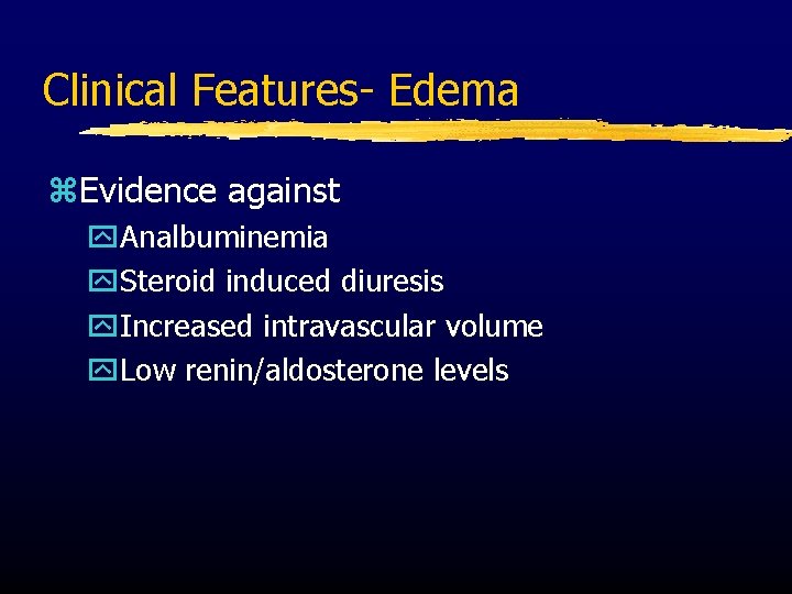 Clinical Features- Edema z. Evidence against y. Analbuminemia y. Steroid induced diuresis y. Increased