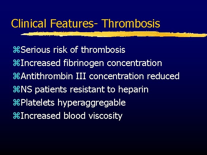 Clinical Features- Thrombosis z. Serious risk of thrombosis z. Increased fibrinogen concentration z. Antithrombin