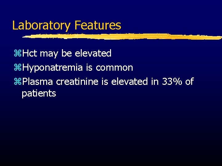 Laboratory Features z. Hct may be elevated z. Hyponatremia is common z. Plasma creatinine