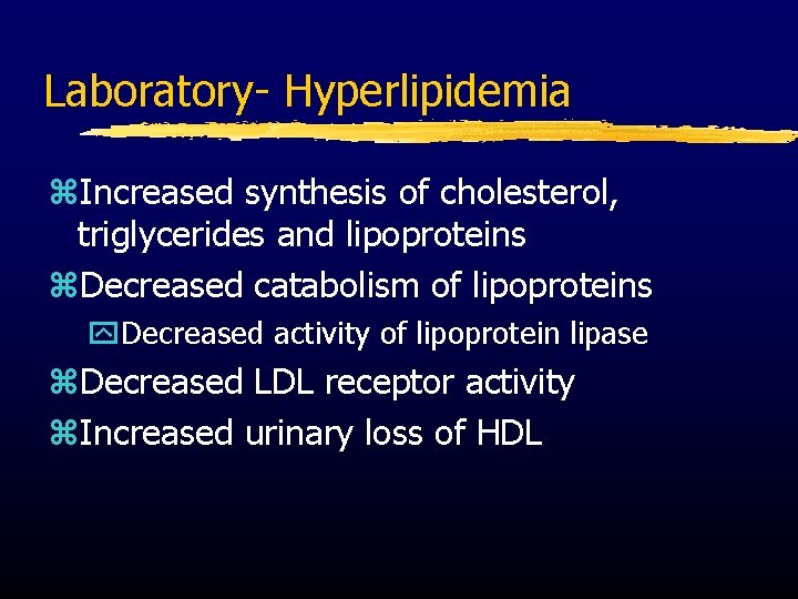 Laboratory- Hyperlipidemia z. Increased synthesis of cholesterol, triglycerides and lipoproteins z. Decreased catabolism of