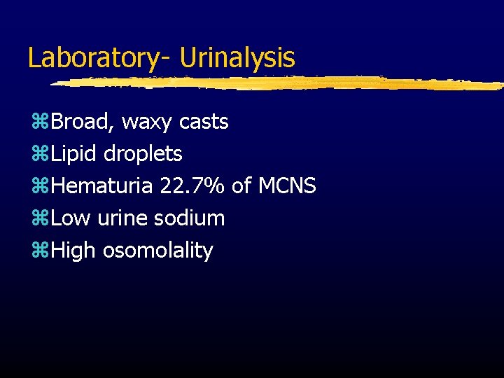 Laboratory- Urinalysis z. Broad, waxy casts z. Lipid droplets z. Hematuria 22. 7% of